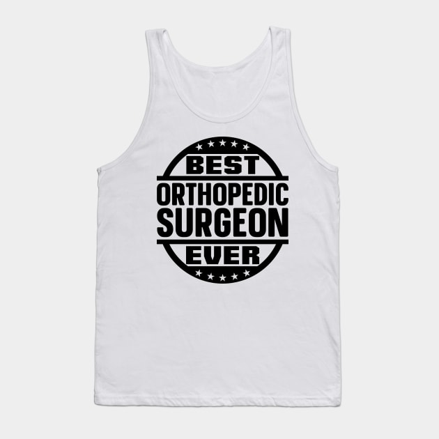 Best Orthopedic Surgeon Ever Tank Top by colorsplash